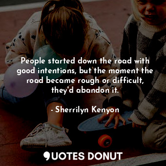  People started down the road with good intentions, but the moment the road becam... - Sherrilyn Kenyon - Quotes Donut