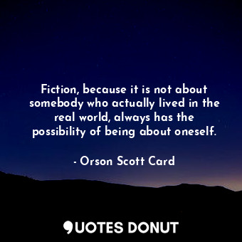  Fiction, because it is not about somebody who actually lived in the real world, ... - Orson Scott Card - Quotes Donut