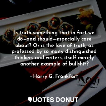  Is truth something that in fact we do—and should—especially care about? Or is th... - Harry G. Frankfurt - Quotes Donut