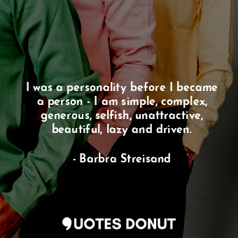  I was a personality before I became a person - I am simple, complex, generous, s... - Barbra Streisand - Quotes Donut