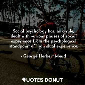 Social psychology has, as a rule, dealt with various phases of social experience... - George Herbert Mead - Quotes Donut