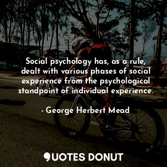 Social psychology has, as a rule, dealt with various phases of social experience from the psychological standpoint of individual experience.