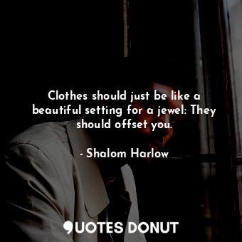  Clothes should just be like a beautiful setting for a jewel: They should offset ... - Shalom Harlow - Quotes Donut
