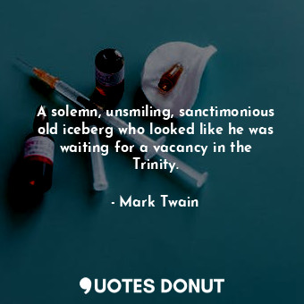  A solemn, unsmiling, sanctimonious old iceberg who looked like he was waiting fo... - Mark Twain - Quotes Donut