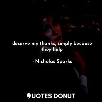  deserve my thanks, simply because they help... - Nicholas Sparks - Quotes Donut
