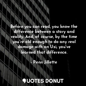  Before you can read, you know the difference between a story and reality. And, o... - Penn Jillette - Quotes Donut
