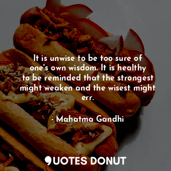 It is unwise to be too sure of one&#39;s own wisdom. It is healthy to be reminde... - Mahatma Gandhi - Quotes Donut