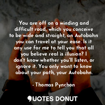  You are off on a winding and difficult road, which you conceive to be wide and s... - Thomas Pynchon - Quotes Donut