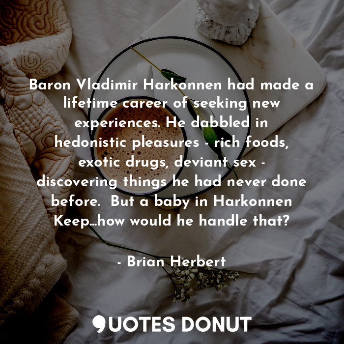  Baron Vladimir Harkonnen had made a lifetime career of seeking new experiences. ... - Brian Herbert - Quotes Donut