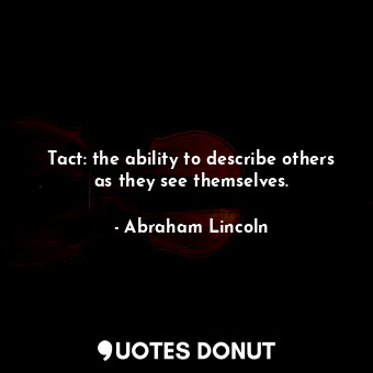 Tact: the ability to describe others as they see themselves.