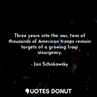 Three years into the war, tens of thousands of American troops remain targets of a growing Iraqi insurgency.