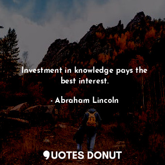  Investment in knowledge pays the best interest.... - Abraham Lincoln - Quotes Donut