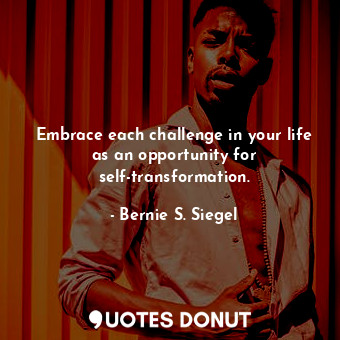  Embrace each challenge in your life as an opportunity for self-transformation.... - Bernie S. Siegel - Quotes Donut