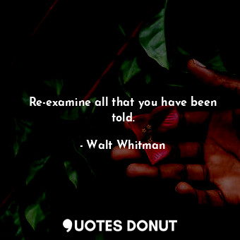  Re-examine all that you have been told.... - Walt Whitman - Quotes Donut