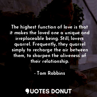  The highest function of love is that it makes the loved one a unique and irrepla... - Tom Robbins - Quotes Donut