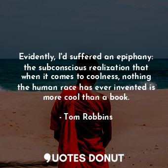  Evidently, I'd suffered an epiphany: the subconscious realization that when it c... - Tom Robbins - Quotes Donut