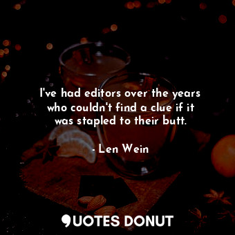  I&#39;ve had editors over the years who couldn&#39;t find a clue if it was stapl... - Len Wein - Quotes Donut