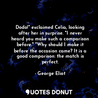  Dodo!" exclaimed Celia, looking after her in surprise. "I never heard you make s... - George Eliot - Quotes Donut