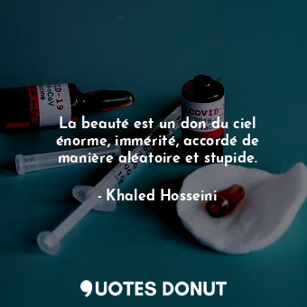  La beauté est un don du ciel énorme, immérité, accordé de manière aléatoire et s... - Khaled Hosseini - Quotes Donut