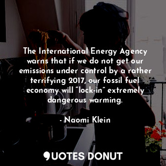 The International Energy Agency warns that if we do not get our emissions under control by a rather terrifying 2017, our fossil fuel economy will “lock-in” extremely dangerous warming.
