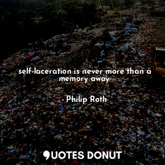  self-laceration is never more than a memory away... - Philip Roth - Quotes Donut