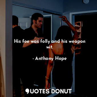  His foe was folly and his weapon wit.... - Anthony Hope - Quotes Donut