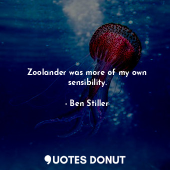  Zoolander was more of my own sensibility.... - Ben Stiller - Quotes Donut