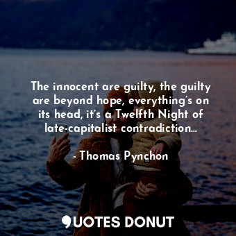  The innocent are guilty, the guilty are beyond hope, everything’s on its head, i... - Thomas Pynchon - Quotes Donut