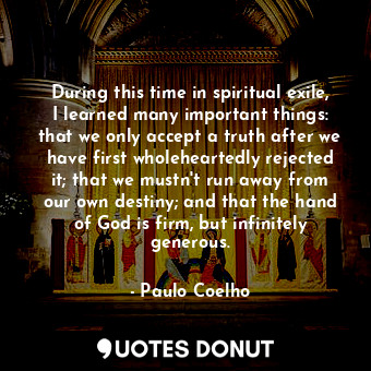  During this time in spiritual exile, I learned many important things: that we on... - Paulo Coelho - Quotes Donut