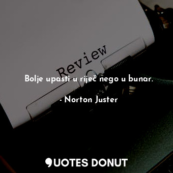  Bolje upasti u riječ nego u bunar.... - Norton Juster - Quotes Donut