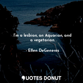  I&#39;m a lesbian, an Aquarian, and a vegetarian.... - Ellen DeGeneres - Quotes Donut