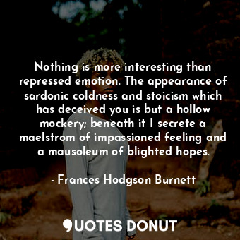  Nothing is more interesting than repressed emotion. The appearance of sardonic c... - Frances Hodgson Burnett - Quotes Donut