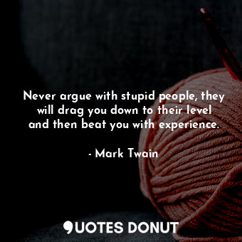  Never argue with stupid people, they will drag you down to their level and then ... - Mark Twain - Quotes Donut