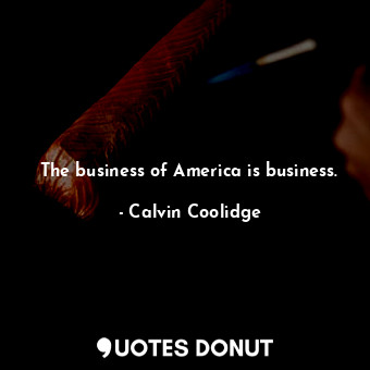  The business of America is business.... - Calvin Coolidge - Quotes Donut