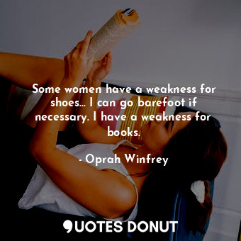  Some women have a weakness for shoes... I can go barefoot if necessary. I have a... - Oprah Winfrey - Quotes Donut