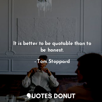  It is better to be quotable than to be honest.... - Tom Stoppard - Quotes Donut