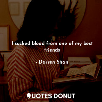  I sucked blood from one of my best friends... - Darren Shan - Quotes Donut