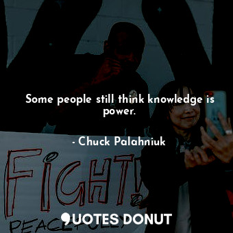  Some people still think knowledge is power.... - Chuck Palahniuk - Quotes Donut