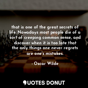  that is one of the great secrets of life. Nowadays most people die of a sort of ... - Oscar Wilde - Quotes Donut