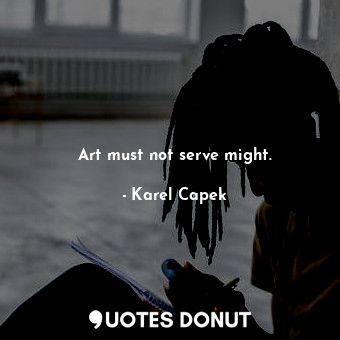  Art must not serve might.... - Karel Capek - Quotes Donut