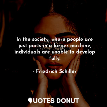  In the society, where people are just parts in a larger machine, individuals are... - Friedrich Schiller - Quotes Donut