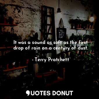  It was a sound as soft as the first drop of rain on a century of dust.... - Terry Pratchett - Quotes Donut