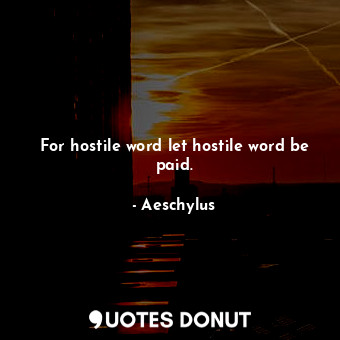  For hostile word let hostile word be paid.... - Aeschylus - Quotes Donut