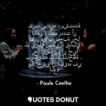  كنت ساهيه ، مشتتة الذهن ، لكم وددت أن أكون هنا بصحبة رجل لم يقلق سكينة قلبي ، رج... - Paulo Coelho - Quotes Donut