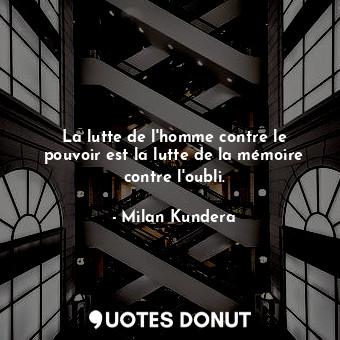  La lutte de l'homme contre le pouvoir est la lutte de la mémoire contre l'oubli.... - Milan Kundera - Quotes Donut