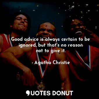  Good advice is always certain to be ignored, but that&#39;s no reason not to giv... - Agatha Christie - Quotes Donut