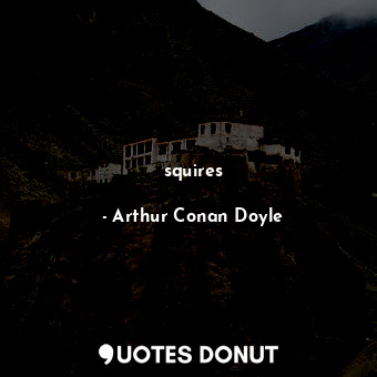  squires... - Arthur Conan Doyle - Quotes Donut