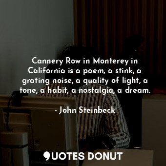  Cannery Row in Monterey in California is a poem, a stink, a grating noise, a qua... - John Steinbeck - Quotes Donut