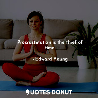 Procrastination is the thief of time.