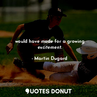  would have made for a growing excitement.... - Martin Dugard - Quotes Donut